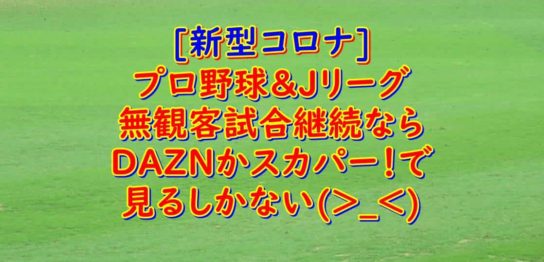 新型コロナの影響でJリーグとプロ野球はDAZNかスカパー！で見る